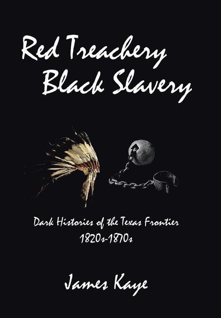 Red Treachery Black Slavery: Dark Histories of the Texas Frontier