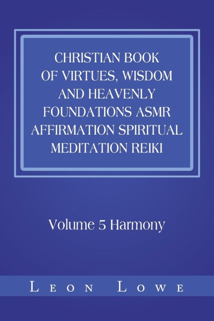 Christian Book of Virtues, Wisdom and Heavenly Foundations Asmr Affirmation Spiritual Meditation Reiki: Volume 5 Harmony