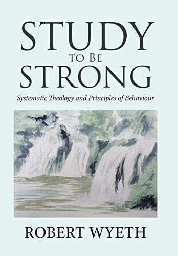 Study to Be Strong Systematic Theology and Principles of Behaviour