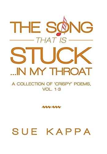 The Song That Is Stuck ...In My Throat A Collection of 'Crispy' Poems, Vol. 1-3