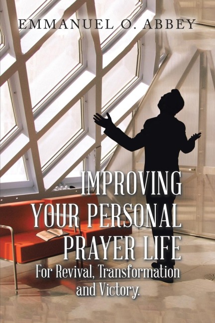 Improving Your Personal  Prayer Life: For Revival, Transformation and Victory