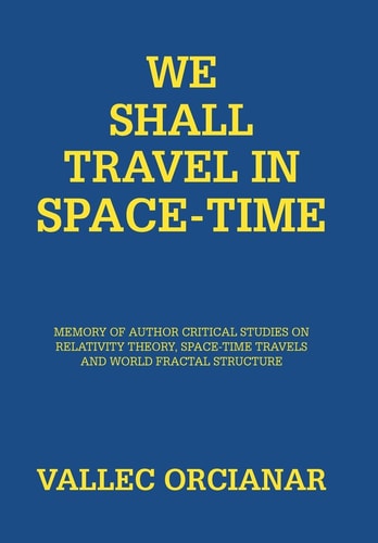 We Shall Travel in Space-Time Memory of the Author's Critical Studies on Special Relativity Theory and Space Time Travels.