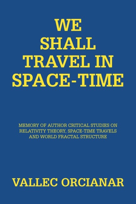 We Shall Travel in Space-Time: Memory of the Authors Critical Studies on Special Relativity Theory and Space Time Travels.