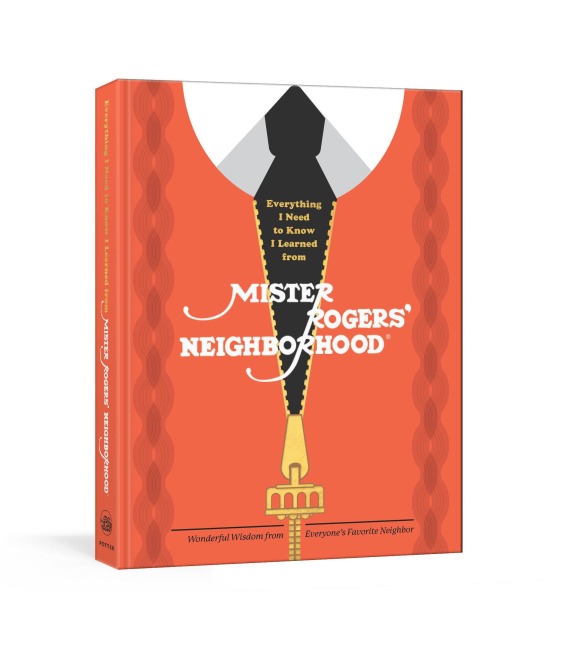 Everything I Need to Know I Learned from Mister Rogers Neighborhood: Wonderful Wisdom from Everyones Favorite Neighbor