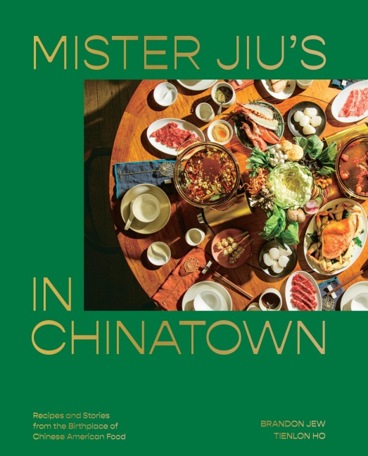 Mister Jius in Chinatown: Recipes and Stories from the Birthplace of Chinese American Food [A Cookbook]