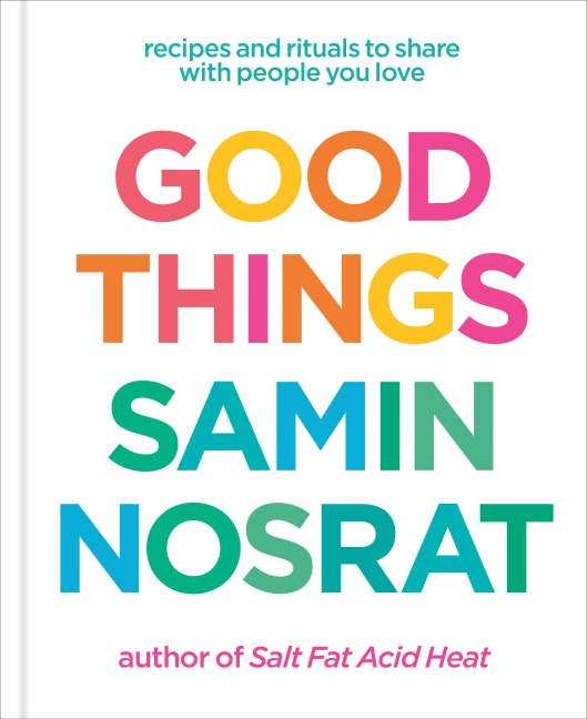 Good Things: Recipes and Rituals to Share with People You Love: A Cookbook