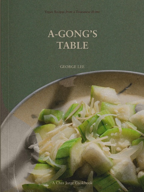 A-Gongs Table: Vegan Recipes from a Taiwanese Home (A Chez Jorge Cookbook)