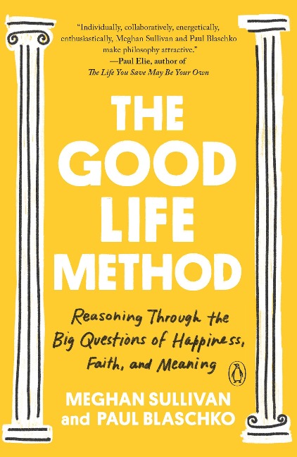 The Good Life Method: Reasoning Through the Big Questions of Happiness, Faith, and Meaning