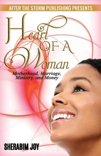 Heart of a Woman (After The Storm Publishing Presents) Motherhood, Marriage, Ministry, and Money