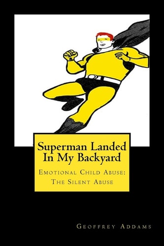 Superman Landed In My Backyard Emotional Child Abuse: The Silent Abuse