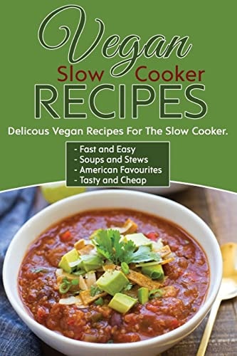 Vegan Slow Cooker Recipes Delicious Vegan Recipes For The Slow Cooker, Save Time, Meal Prep And Enjoy Tasty Food! Easy Vegan Food Cookbook For Beginners. Get Started Now! Healthy Options For Diets