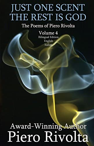 Just One Scent, The Rest Is God The Poems of Piero Rivolta Book 4 - Bilingual Edition (Italian/English)