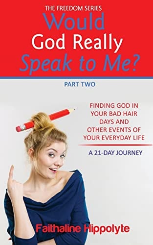 Would God Really Speak To Me? Part Two FINDING GOD IN YOUR BAD HAIR DAYS AND OTHER EVENTS OF YOUR EVERYDAY LIFE A 21-Day Journey