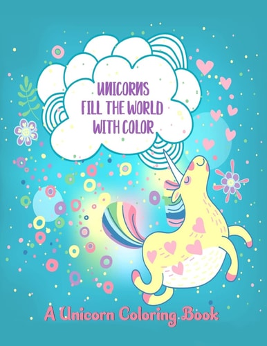 Unicorns Fill the World with Color A Unicorn Coloring Book