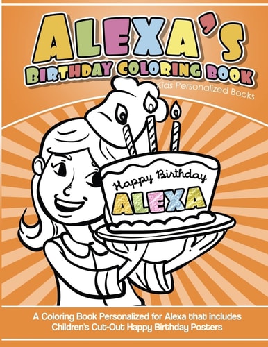 Alexa's Birthday Coloring Book Kids Personalized Books A Coloring Book Personalized for Alexa That Includes Children's Cut Out Happy Birthday Posters