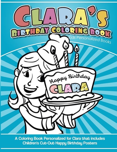 Clara's Birthday Coloring Book Kids Personalized Books A Coloring Book Personalized for Clara That Includes Children's Cut Out Happy Birthday Posters