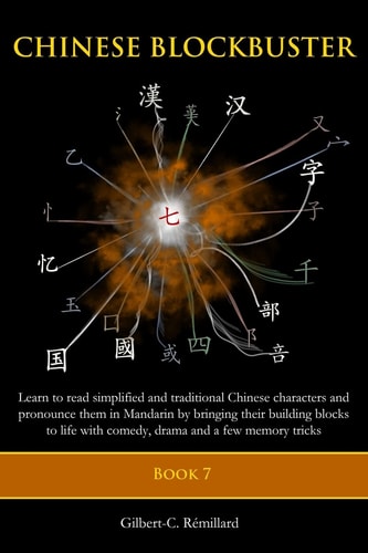 Chinese Blockbuster 7 Learn to Read Simplified and Traditional Chinese Characters and to Pronounce Them in Mandarin by Bringing Their Building Blocks to Life with Comedy, Drama and Memory Tricks.