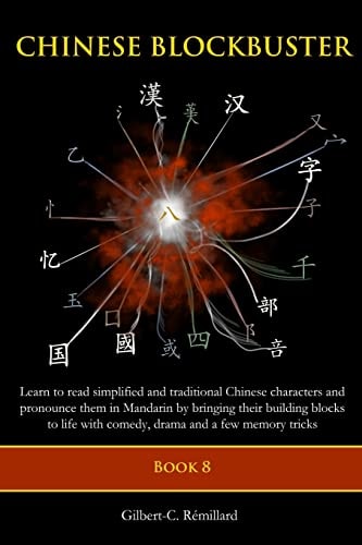 Chinese Blockbuster 8 Learn to Read Simplified and Traditional Chinese Characters and to Pronounce Them in Mandarin by Bringing Their Building Blocks to Life with Comedy, Drama and Memory Tricks.