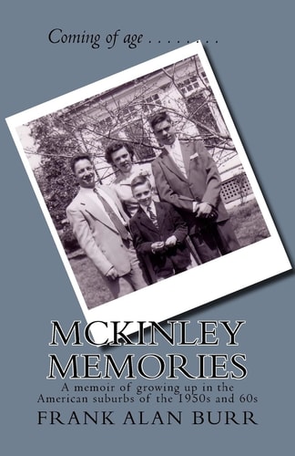 McKinley Memories A Memoir of Growing Up in the American Suburbs of the 1950s And 60s