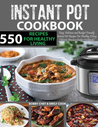 550 Instant Pot Recipes Cookbook Easy, Delicious and Budget Friendly Instant Pot Recipes for Healthy Living (Electric Pressure Cooker Cookbook) (Vegan, Keto, Paleo and Gluten-Free Recipes Included)