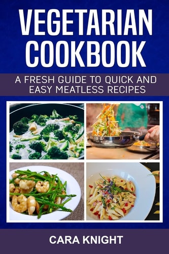 Vegetarian Cookbook A Fresh Guide to Quick and Easy Meatless Recipes