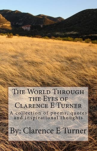 The World Through the Eyes of Clarence E Turner A Collection of Poems, Quotes and Inspirational Thoughts