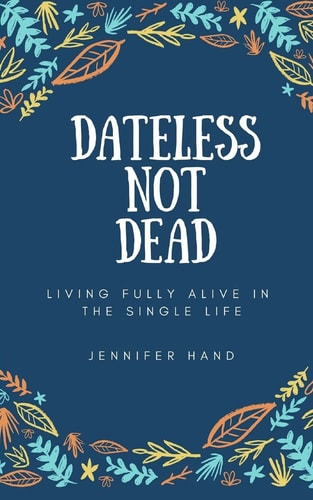 Dateless Not Dead Living Fully Alive in the Single Life