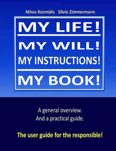 My Life! My Will! My Instuctions! My Book! A Practical User Guide for Those Who Need to Clear Up Things After My Death