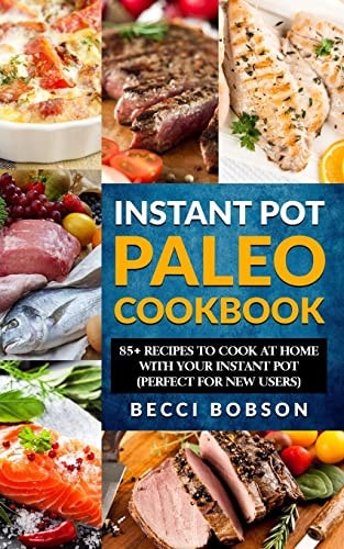 Instant Pot Paleo Cookbook 85+ Recipes to Cook at Home with Your Instant Pot