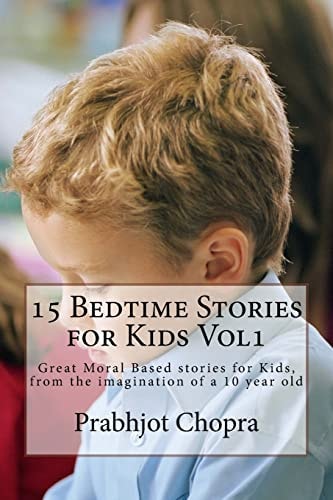 15 Bedtime Stories for Kids Vol1 Great Moral Based Stories for Kids, from the Imagination of a 10 Year Old
