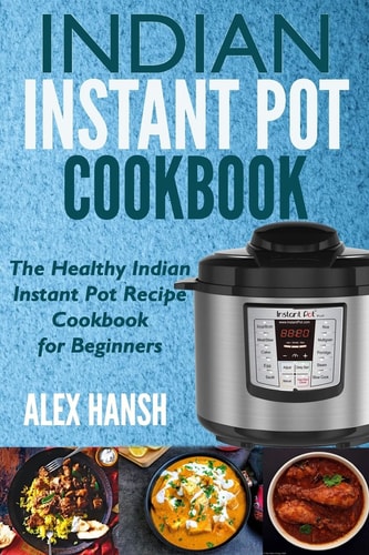 Indian Instant Pot Cookbook The Healthy Indian Instant Pot Recipe Cookbook for Beginners