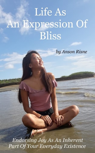 Life As An Expression Of Bliss Endorsing Joy As An Inherent Part Of Your Everyday Existence