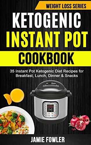 Ketogenic Instant Pot Cookbook 35 Instant Pot Ketogenic Diet Recipes For Breakfast, Lunch, Dinner & Snacks