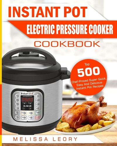 Instant Pot Electric Pressure Cooker Cookbook Top 500 Chef-Proved Super Quick, Easy and Delicious Instant Pot Recipes for Weight Loss and Overall Health(Low Carb Ketogenic Diet Instant Pot Cookbook)