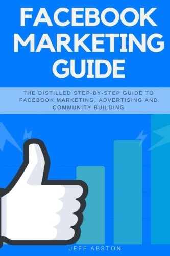 Facebook Marketing Guide The Distilled Step-By-Step Guide to Facebook Marketing, Advertising and Community Building