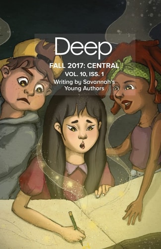 Deep Fall 2017 Central VOLUME 10, ISSUE 1, Writing By Savannah's Young Authors