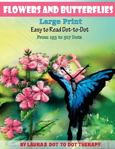 Flowers And Butterflies- Large Print Easy To Read Dot-to-Dot From 153 to 527 Dots