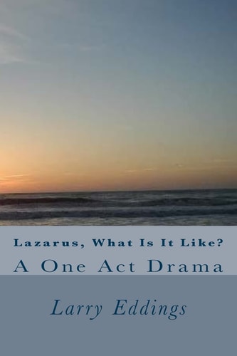 Lazarus, What Is It Like? A One Act Drama