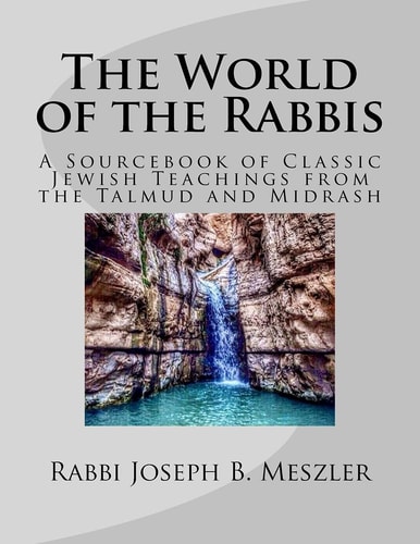 The World of the Rabbis A Sourcebook of Classic Jewish Teachings from the Talmud and Midrash