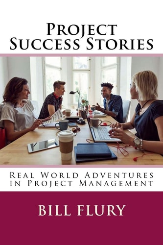 Project Success Stories Real World Adventures in Project Management