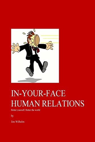In-Your-Face Human Relations Better Yourself, Better the World