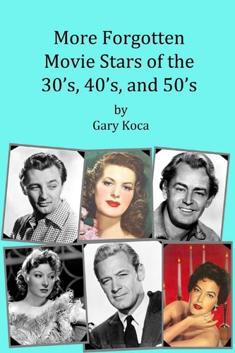 More Forgotten Movie Stars of the 30s, 40s, And 50s Motion Picture Stars of the Golden Age of Hollywood Who Are Virtually Unknown Today by Anyone Under 50