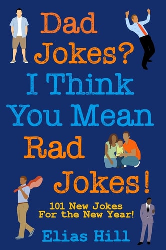 Dad Jokes? I Think You Mean Rad Jokes! 101 New Dad Jokes For The New Year