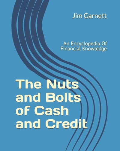 The Nuts and Bolts of Cash and Credit An Encyclopedia Of Financial Knowledge