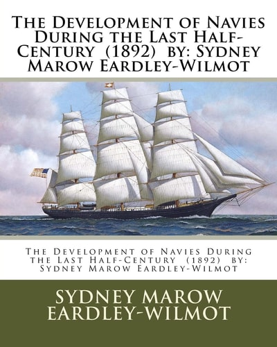 The Development of Navies During the Last Half-Century (1892) by Sydney Marow Eardley-Wilmot