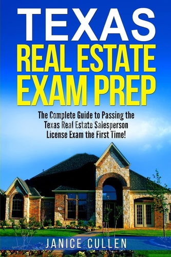 Texas Real Estate Exam Prep The Complete Guide to Passing the Texas Real Estate Salesperson License Exam the First Time!