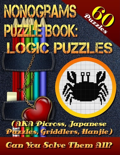 Nonograms Puzzle Book Logic Puzzles (AKA Picross, Japanese Puzzles, Griddlers, Hanjie). 60 Puzzles.: Pic-a-Pix Logic Puzzles For Experienced Users Only! Few Easy Puzzles. Can You Solve Them All?