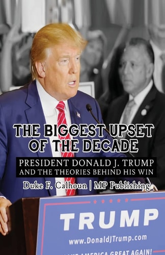 The Biggest Upset Of The Decade President Donald J. Trump And The Theories Behind His Win