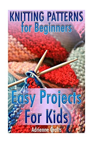Knitting Patterns for Beginners Easy Projects For Kids: (Crochet Patterns, Crochet Stitches)