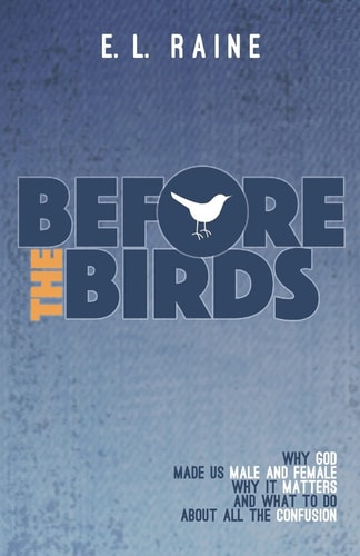 Before the Birds Why God Made Male and Female, Why It Matters, and What to Do with All the Confusion
